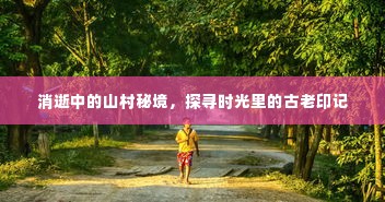 消逝中的山村秘境,探寻时光里的古老印记