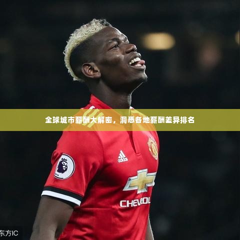 全球城市薪酬大解密,洞悉各地薪酬差异排名