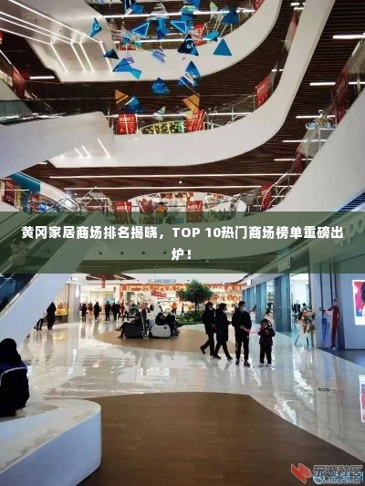 黄冈家居商场排名揭晓,TOP 10热门商场榜单重磅出炉!