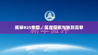 揭秘825专题,深度探索与独到洞察
