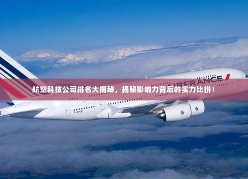 航空科技公司排名大揭秘,揭秘影响力背后的实力比拼!