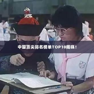 中国顶尖排名榜单TOP10揭晓！