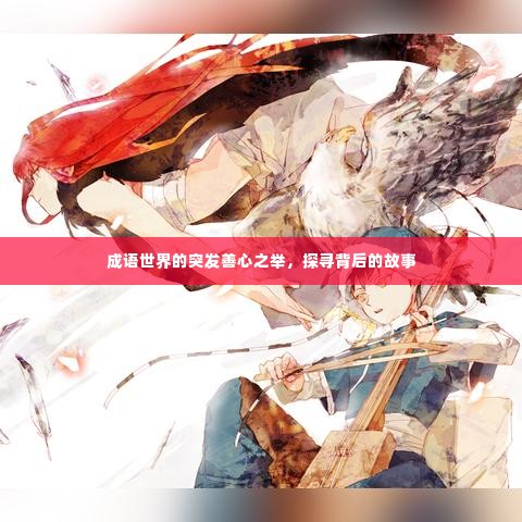 成语世界的突发善心之举，探寻背后的故事