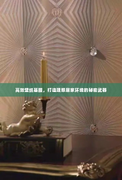 高效壁纸基膜,打造理想居家环境的秘密武器