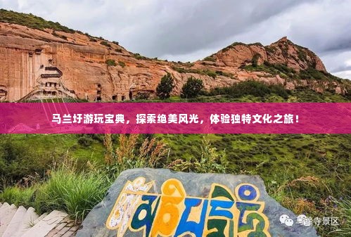 马兰圩游玩宝典,探索绝美风光,体验独特文化之旅!