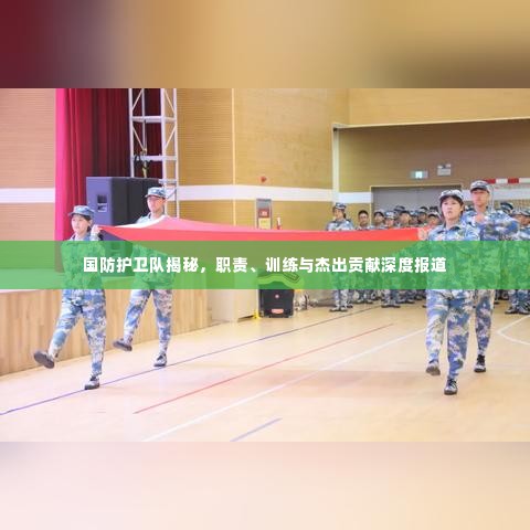 国防护卫队揭秘，职责、训练与杰出贡献深度报道
