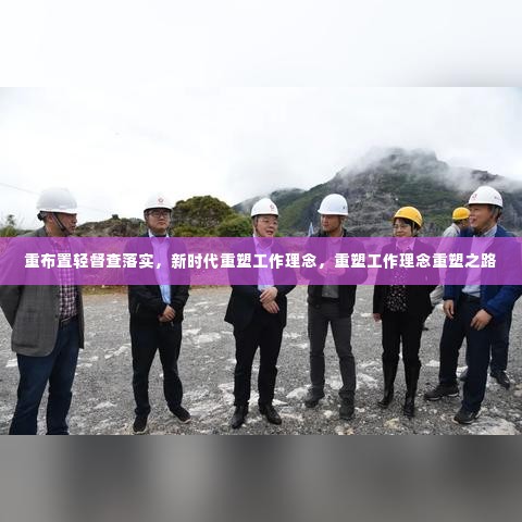 重布置轻督查落实,新时代重塑工作理念,重塑工作理念重塑之路