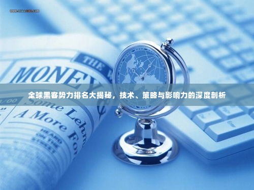 全球黑客势力排名大揭秘,技术、策略与影响力的深度剖析