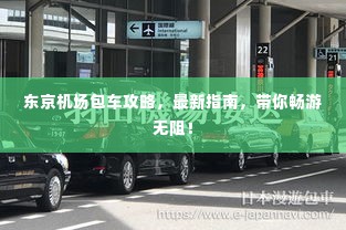 东京机场包车攻略，最新指南，带你畅游无阻！