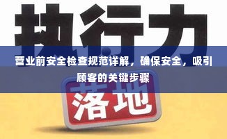 营业前安全检查规范详解，确保安全，吸引顾客的关键步骤