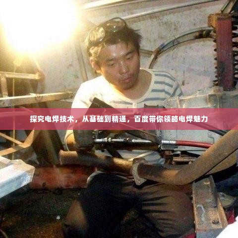 探究电焊技术,从基础到精通,百度带你领略电焊魅力