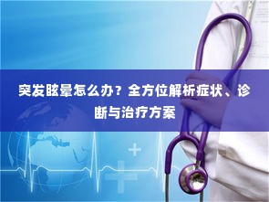 突发眩晕怎么办?全方位解析症状、诊断与治疗方案