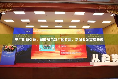 宁厂创新引领,智能绿色新厂区共建,新闻头条重磅来袭