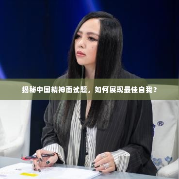 揭秘中国精神面试题,如何展现最佳自我?