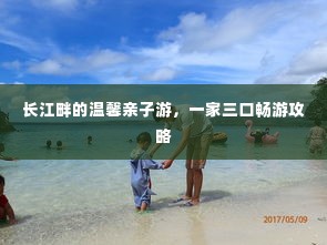 长江畔的温馨亲子游,一家三口畅游攻略