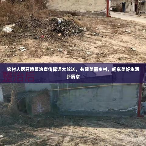 农村人居环境整治宣传标语大放送，共建美丽乡村，畅享美好生活新篇章