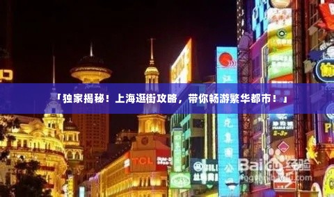 「独家揭秘!上海逛街攻略,带你畅游繁华都市!」