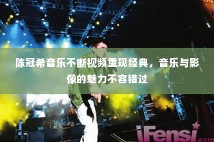 陈冠希音乐不断视频重现经典,音乐与影像的魅力不容错过