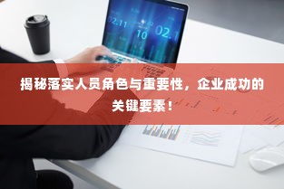 揭秘落实人员角色与重要性,企业成功的关键要素!