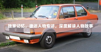 独家记忆,捷达人物专访,深度解读人物故事