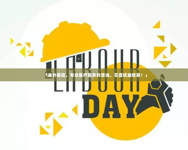 「阜外医院,专业医疗服务的首选,百度权威收录!」