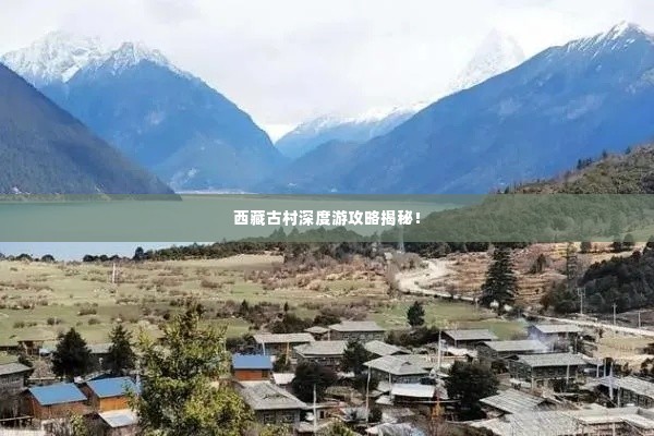 西藏古村深度游攻略揭秘!