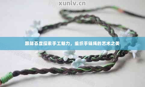 跟随百度探索手工魅力，编织手链绳的艺术之美