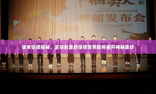 独家保镖揭秘，紧张刺激的保镖世界即将揭开神秘面纱