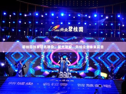碧桂园独家冠名晚会，星光璀璨，共绘企业未来篇章