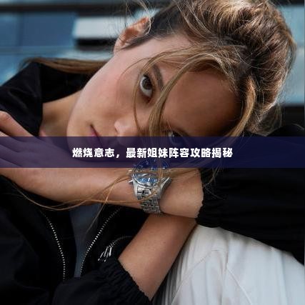 燃烧意志,最新姐妹阵容攻略揭秘