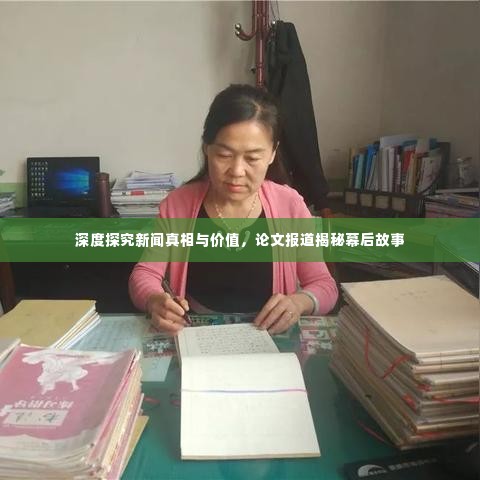 深度探究新闻真相与价值，论文报道揭秘幕后故事