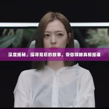 深度揭秘,探寻背后的故事,带你领略真相报道