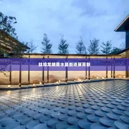 蚌埠龙鳞叠水最新进展更新