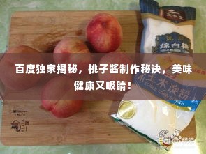 百度独家揭秘,桃子酱制作秘诀,美味健康又吸睛!