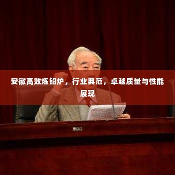 安徽高效炼铅炉，行业典范，卓越质量与性能展现