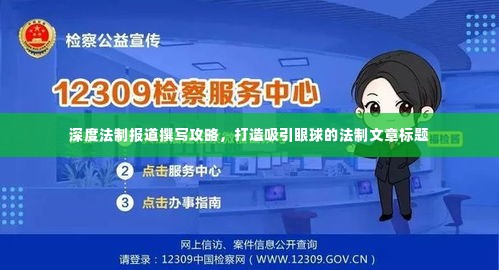 深度法制报道撰写攻略，打造吸引眼球的法制文章标题