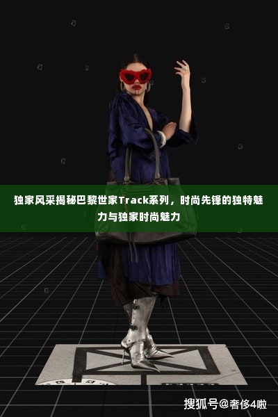 独家风采揭秘巴黎世家Track系列,时尚先锋的独特魅力与独家时尚魅力