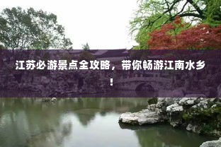 江苏必游景点全攻略,带你畅游江南水乡!