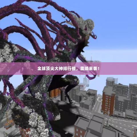 全球顶尖大神排行榜,震撼来袭!