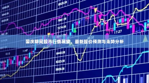 国庆期间股市行情展望,最新股价预测与走势分析