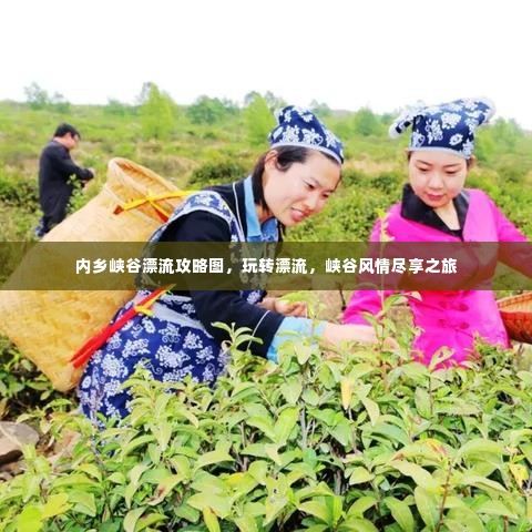 内乡峡谷漂流攻略图，玩转漂流，峡谷风情尽享之旅