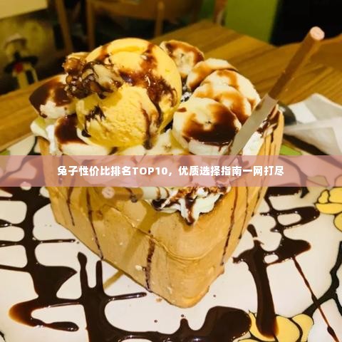 兔子性价比排名TOP10,优质选择指南一网打尽