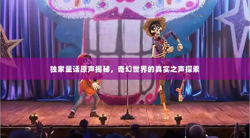 独家童话原声揭秘,奇幻世界的真实之声探索