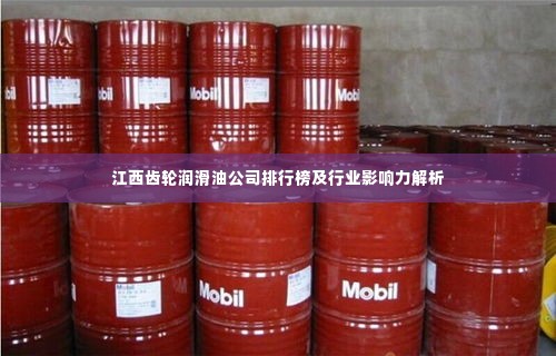 江西齿轮润滑油公司排行榜及行业影响力解析