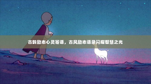 古韵励志心灵寄语,古风励志语录闪耀智慧之光