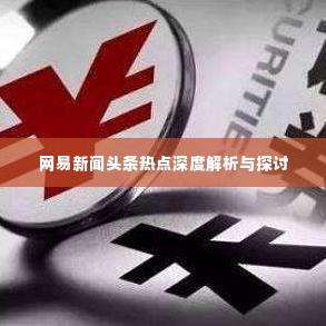 网易新闻头条热点深度解析与探讨