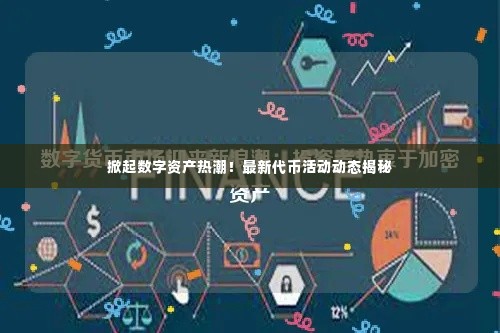 掀起数字资产热潮!最新代币活动动态揭秘