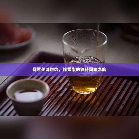 探索美味烘焙,烤雪梨的独特风味之旅