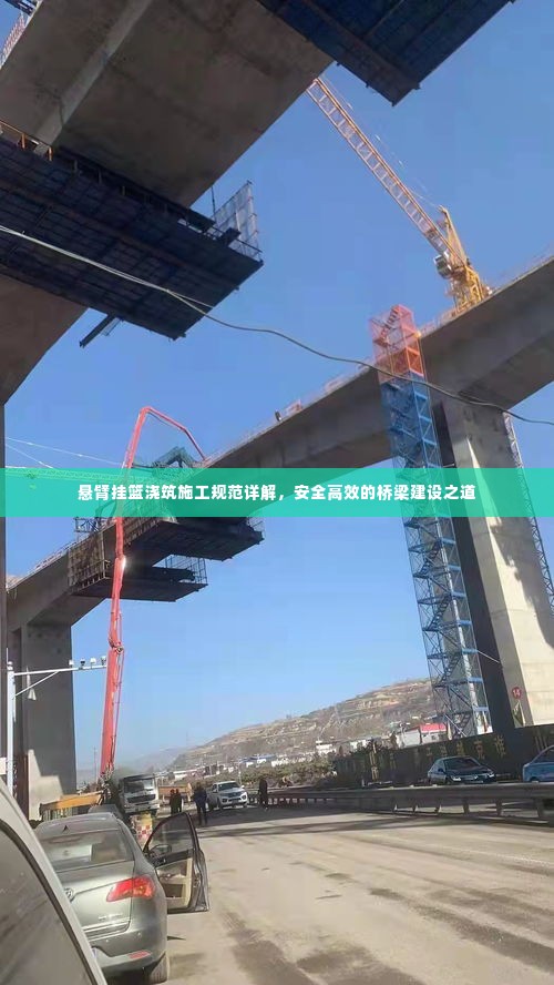 悬臂挂篮浇筑施工规范详解,安全高效的桥梁建设之道