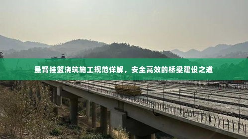 悬臂挂篮浇筑施工规范详解,安全高效的桥梁建设之道